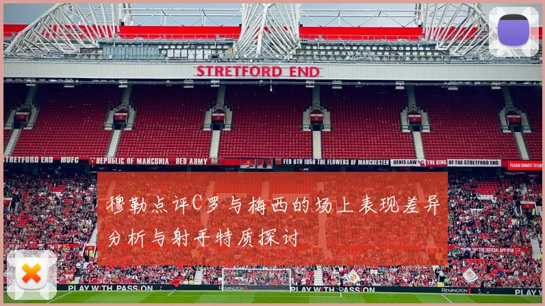 穆勒点评C罗与梅西的场上表现差异分析与射手特质探讨
